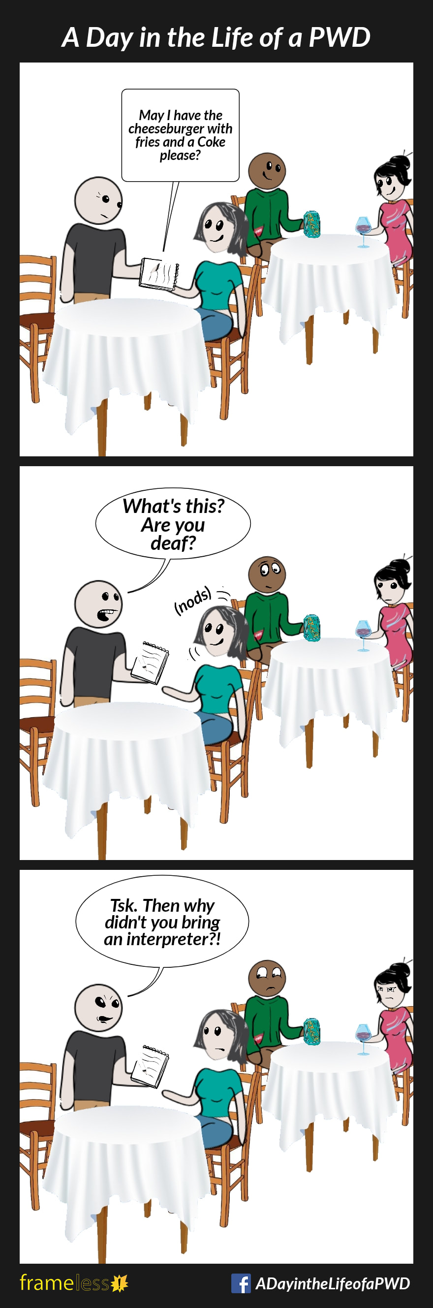 COMIC STRIP 
A Day in the Life of a PWD (Person With a Disability) 

Frame 1:
A woman sitting at a restaurant table hands the waiter a notepad.
NOTEPAD: 