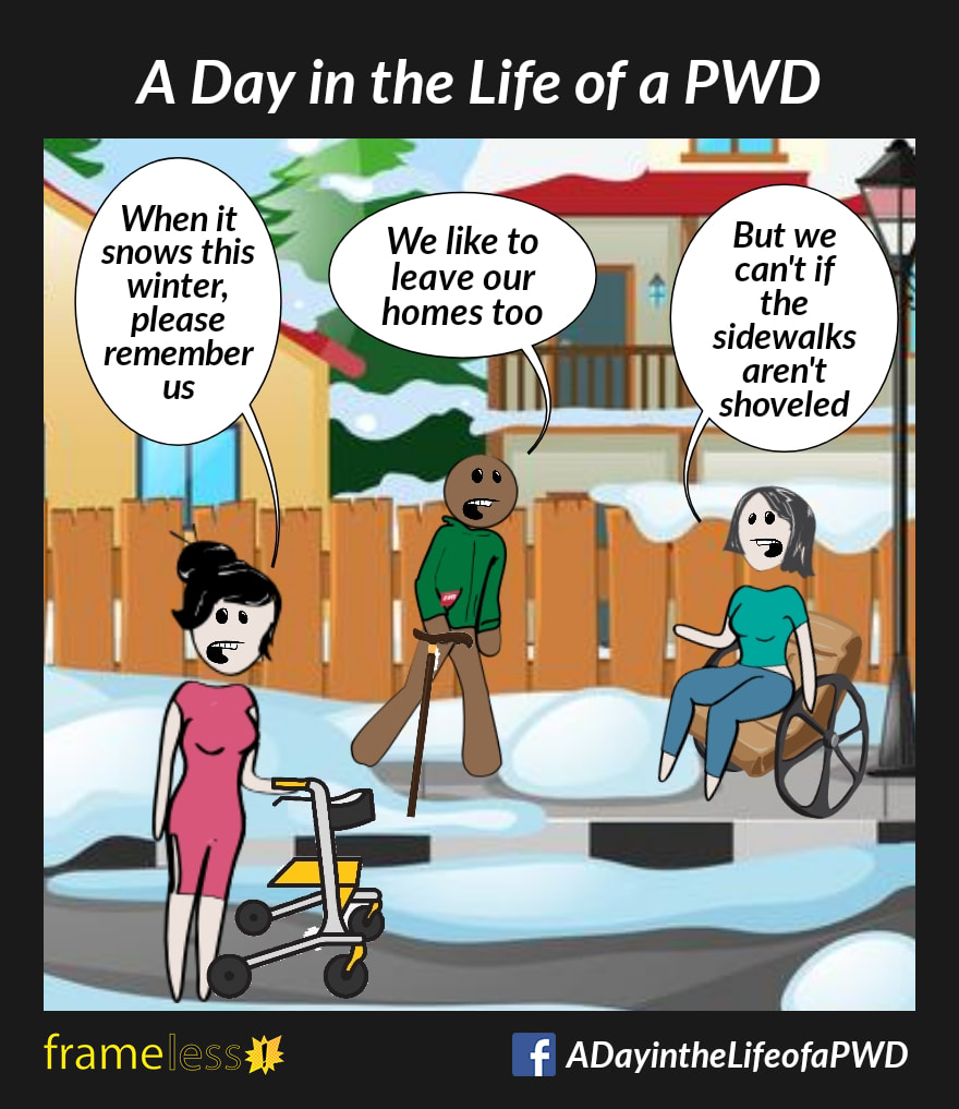COMIC STRIP 
A Day in the Life of a PWD (Person With a Disability) 

A scene of a snowy neighborhood, and three people with disabilities.

A woman using a rollator says: 