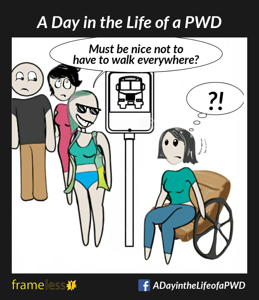 COMIC STRIP 
A Day in the Life of a PWD (Person With a Disability) 

A woman in a wheelchair is waiting at a bus stop with other people.
STRANGER: Must be nice not to have to walk everywhere?