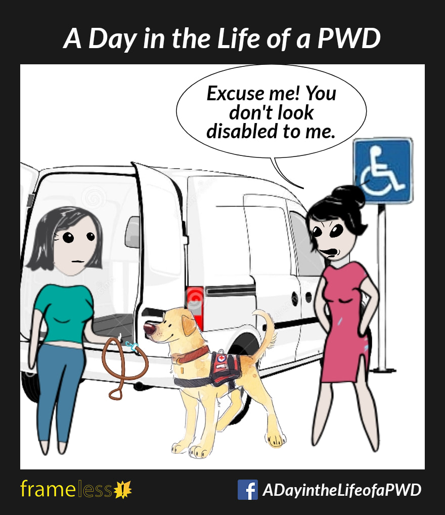 COMIC STRIP
A Day in the Life of a PWD

A woman is unloading her service dog from a van in the accessible parking stall.
STRANGER: Excuse me! You don't look disabled to me!